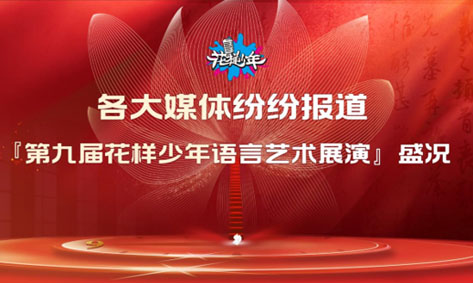 各大媒体纷纷报道『第九届花样少年语言艺术展演』盛况